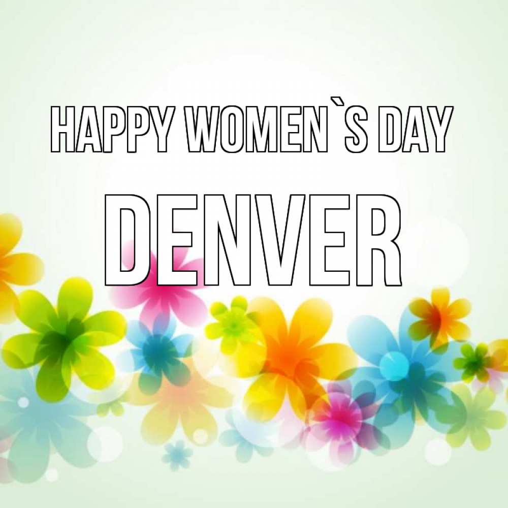 Greetings card с именем, Denver happy women`s day цветы Greetings with text for free download 